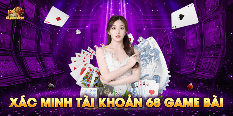 Xác minh tài khoản 68 game bài
